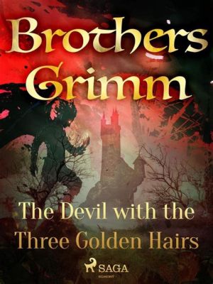 The Devil with Three Golden Hairs - A Quirky Tale of Greed, Deception, and Unexpected Redemption!